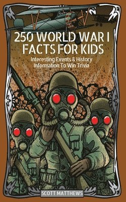 bokomslag 250 World War 1 Facts For Kids - Interesting Events & History Information To Win Trivia