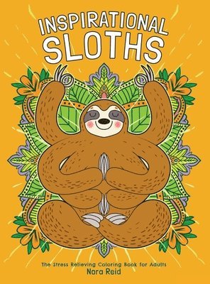 Nora Reid - Inspirational Sloths - The Stress Relieving Coloring Book For Adults, Inbunden