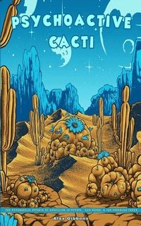 bokomslag Psychoactive Cacti - The Psychedelic Effects Of Mescaline In Peyote, San Pedro, & The Peruvian Torch