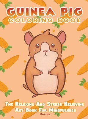 Nora Reid - Guinea Pig Coloring Book - The Relaxing And Stress Relieving Art Book For Mindfulness, Inbunden