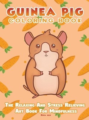 Guinea Pig Coloring Book - The Relaxing And Stress Relieving Art Book For Mindfulness 1