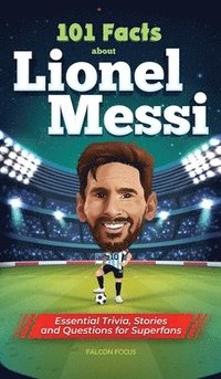 bokomslag 101 Facts About Lionel Messi - Essential Trivia, Stories, and Questions for Super Fans