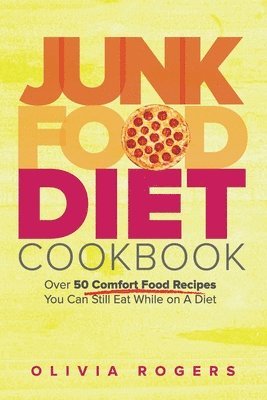 Olivia Rogers - Junk Food Diet Cookbook, Häftad