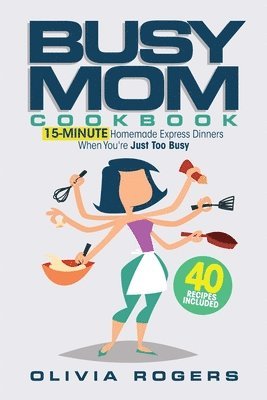 Olivia Rogers - Busy Mom Cookbook, Häftad