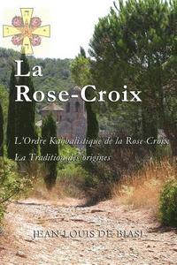 bokomslag La Rose-Croix: L'Ordre Kabbalistique de la Rose-Croix, La Tradition Des Origines