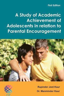 Manminder Kaur, Rupinder Jeet Kaur - A Study of Academic Achievement of Adolescents in relation to Parental Encouragement, Häftad