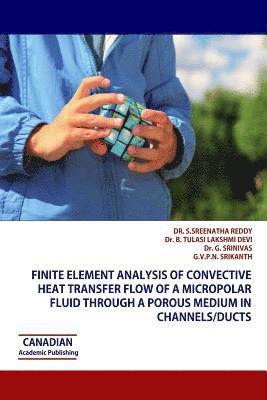 bokomslag Finite Element Analysis of Convective Heat Transfer Flow of a Micropolar Fluid through a Porous Medium in Channels/Ducts