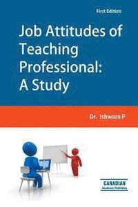 Job Attitudes of Teaching Professional: A Study 1