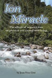 Jean-Yves Cote - The Ion Miracle: The effects of negative ions on physical and mental well-being, Häftad