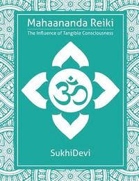 bokomslag Mahaananda Reiki: The Influence of Tangible Consciousness