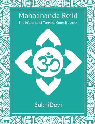 Sukhi Devi - Mahaananda Reiki: The Influence of Tangible Consciousness, Häftad