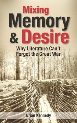 Brian Kennedy - Mixing Memory & Desire: Why Literature Can't Forget the Great War, Häftad