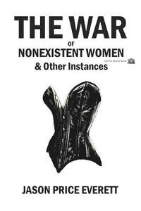 bokomslag The War of Nonexistent Women & Other Instances