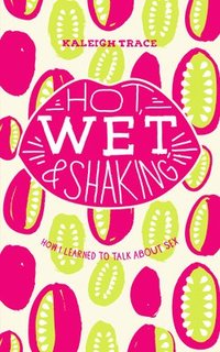 bokomslag Hot, Wet, and Shaking: How I Learned to Talk About Sex