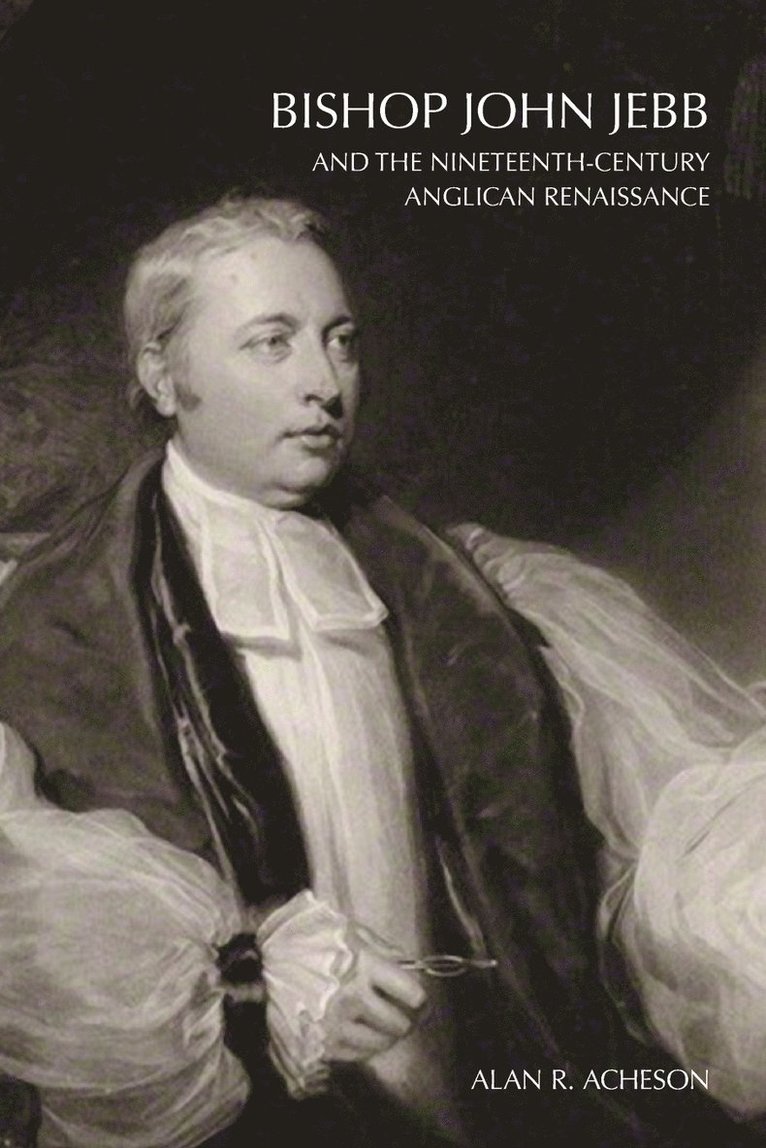 Bishop John Jebb and the Nineteenth-Century Anglican Renaissance 1