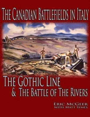 bokomslag The Canadian Battlefields in Italy: The Gothic Line and the Battle of the Rivers