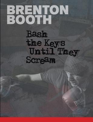 Brenton Booth - Bash The Keys Until They Scream, Häftad
