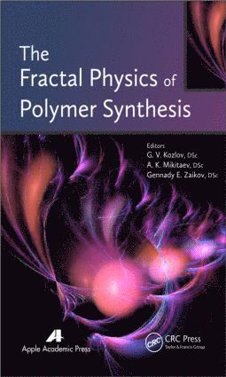 G. V. Kozlov, A. K. Mikitaev, Gennady Efremovich Zaikov - Fractal Physics of Polymer Synthesis, Inbunden