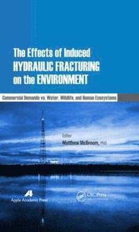 bokomslag The Effects of Induced Hydraulic Fracturing on the Environment