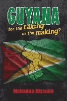 Mahadeo Bissoon, Cheryl Antao-Xavier - GUYANA--for the taking or the making?, Häftad