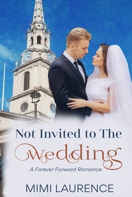 Not Invited to the Wedding: A Forward Forever Romance 1