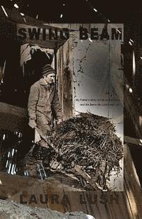 Swing Beam: My Father's Story of Life on the Farm and the Barns He Loved and Lost