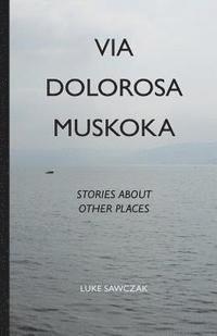 bokomslag Via Dolorosa Muskoka: Stories about Other Places