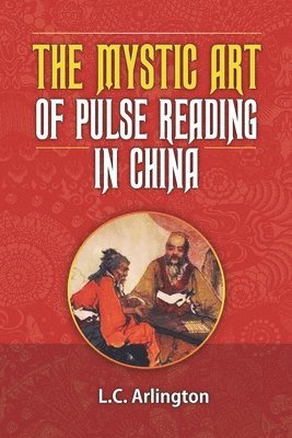 L C Arlington, L. C. Arlington, L.C. Arlington, Mark Linden Omeara, Mark Linden OMeara - Mystic Art of Pulse Reading in China, Häftad