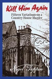 bokomslag Kill Him Again: Fifteen Variations on a Country House Murder