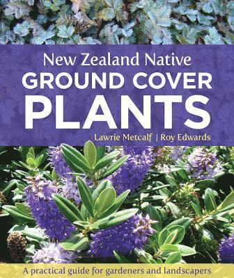 Roy Edwards, Lawrie Metcalf - New Zealand Native Ground Cover Plants: A Practical Guide for Gardeners and Landscapers, Häftad