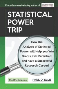 bokomslag Statistical Power Trip: How the Analysis of Statistical Power will Help you Win Grants, Get Published, and Have a Successful Research Career!