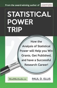 bokomslag Statistical Power Trip: How the Analysis of Statistical Power will Help you Win Grants, Get Published, and Have a Successful Research Career!