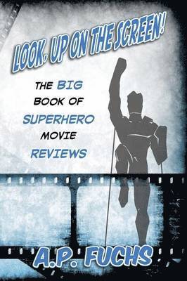 A.P. Fuchs, A. P. Fuchs - Look, Up on the Screen! The Big Book of Superhero Movie Reviews, Häftad