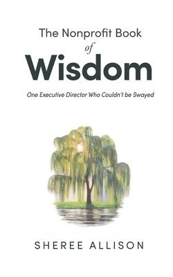 bokomslag The Nonprofit Book of Wisdom: One Executive Director Who Couldn't be Swayed