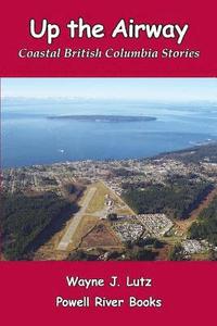 bokomslag Up the Airway: Coastal British Columbia Stories