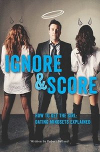 bokomslag How to Get the Girl Ignore and Score: Dating Mindsets Explained