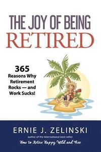 bokomslag The Joy of Being Retired: 365 Reasons Why Retirement Rocks - and Work Sucks!