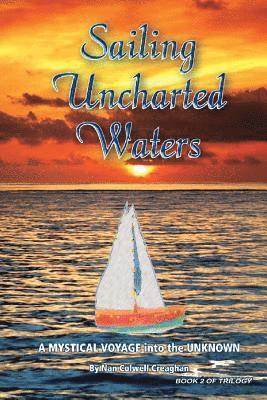 Nan Colwell Creaghan - Sailing Uncharted Waters (Volume 2): A Mystical Voyage into the Unknown, Häftad