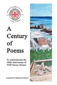 bokomslag A Century of Poems: To commemorate the 100th Anniversary of VGH Nurses Alumni