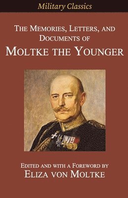 Helmuth Johannes Ludwig Von Moltke, Johannes Ludwig von Moltke, Helmuth, Helmuth Johannes Ludwig von Moltke, Eliza Von Moltke, Eliza von Moltke, Eliza Von Moltke - Memories, Letters, and Documents of Moltke the Younger, Häftad