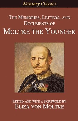 The Memories, Letters, and Documents of Moltke the Younger 1