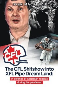 bokomslag The CFL Shitshow into XFL Pipe Dream Land