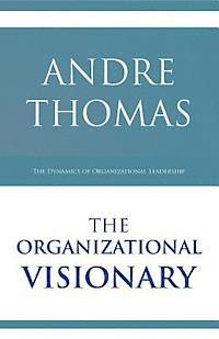 bokomslag The Organizational Visionary: The Dynamics of Organizational Leadership