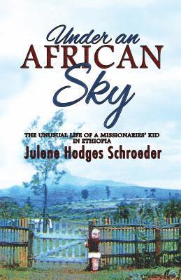 Under an African Sky: The Unusual Life of a Missionaries' Kid in Ethiopia 1