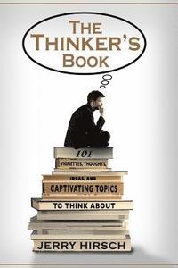 bokomslag The Thinker's Book: 101 Vignettes, Thoughts, Ideas, and Captivating Topics to Think About