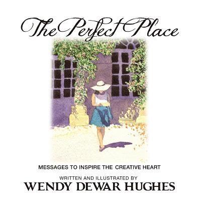 Wendy Dewar Hughes - The Perfect Place: Messages to Inspire the Creative Heart, Häftad