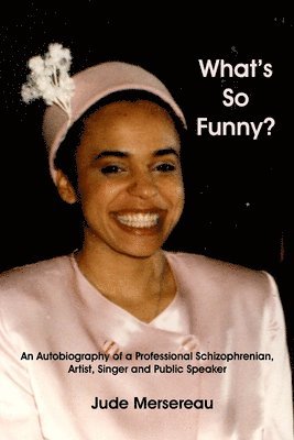 What's So Funny? An Autobiography of A Professional Schizophrenian, Artist, Singer and Public Speaker 1