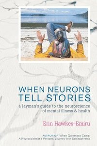 bokomslag When Neurons Tell Stories A Layman's Guide to the Neuroscience of Mental Illness and Health