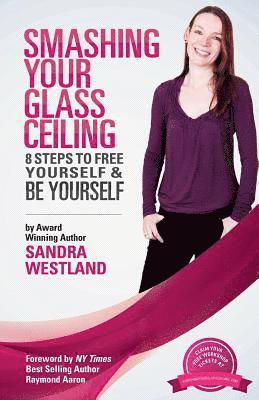 bokomslag Smashing Your Glass Ceiling: 8 Steps To Free Yourself & Be Yourself