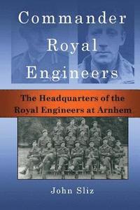 bokomslag Commander Royal Engineers: The Headquarters of the Royal Engineers at Arnhem